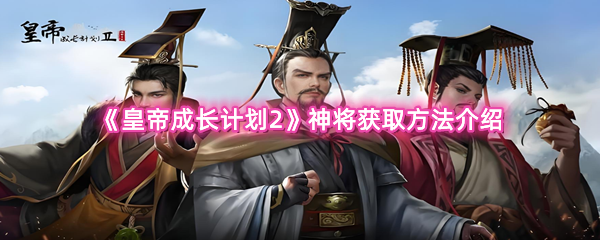 《皇帝成长计划2》神将获取方法介绍