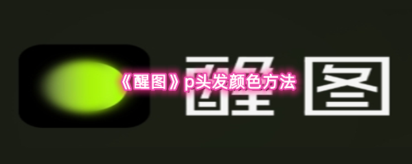 《醒图》p头发颜色方法