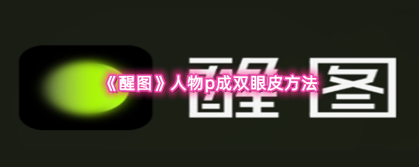 《醒图》人物p成双眼皮方法