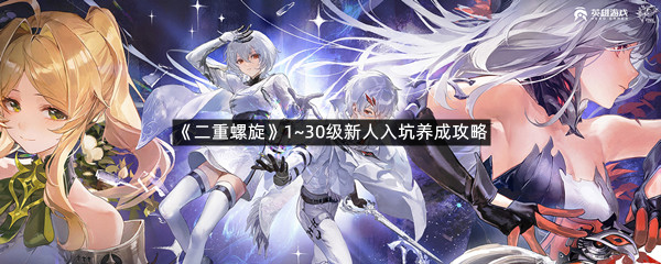 《二重螺旋》1~30级新人入坑养成攻略