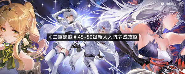 《二重螺旋》45~50级新人入坑养成攻略