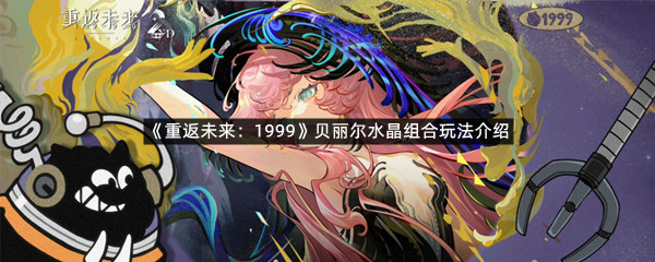 《重返未来：1999》贝丽尔水晶组合玩法介绍