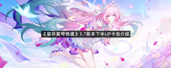 《崩坏星穹铁道》3.7版本下半UP卡池介绍