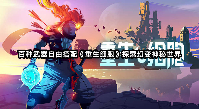 百种武器自由搭配《重生细胞》探索幻变神秘世界