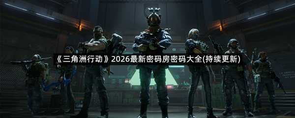 《三角洲行动》2026最新密码房密码大全(持续更新)