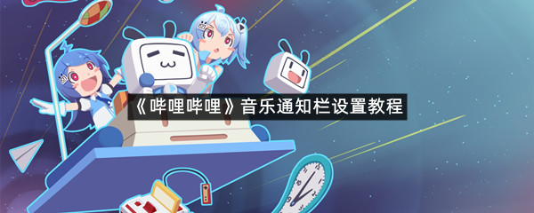 《哔哩哔哩》音乐通知栏设置教程