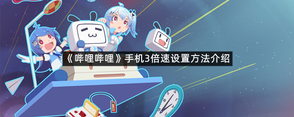 《哔哩哔哩》手机3倍速设置方法介绍