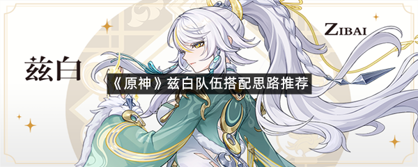 《原神》兹白队伍搭配思路推荐