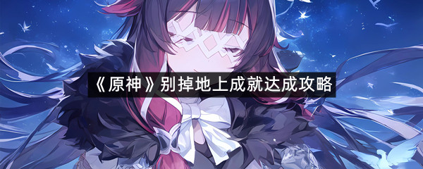 《原神》别掉地上成就达成攻略