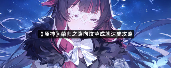 《原神》荣归之路向坟茔成就达成攻略