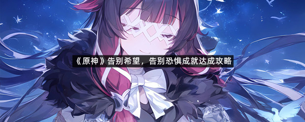《原神》告别希望，告别恐惧成就达成攻略