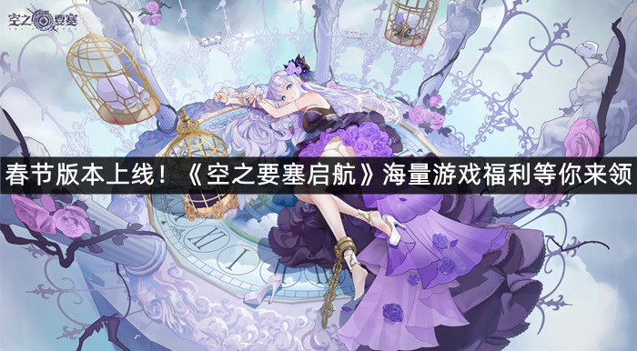 春节版本上线！《空之要塞启航》海量游戏福利等你来领