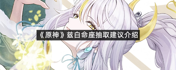 《原神》兹白命座抽取建议介绍