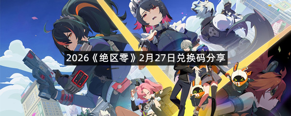 2026《绝区零》2月27日兑换码分享