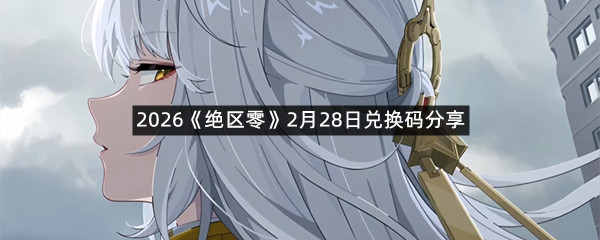 2026《绝区零》2月28日兑换码分享