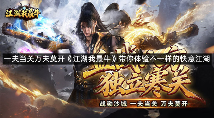 一夫当关万夫莫开！《江湖我最牛》带你体验不一样的快意江湖