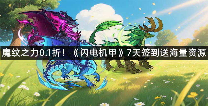 魔纹之力0.1折！《闪电机甲》7天签到送海量资源
