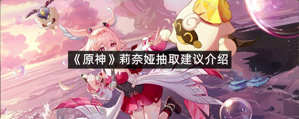 《原神》莉奈娅抽取建议介绍