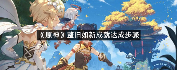 《原神》整旧如新成就达成步骤