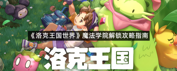 《洛克王国世界》魔法学院解锁攻略指南