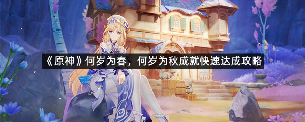 《原神》何岁为春，何岁为秋成就快速达成攻略