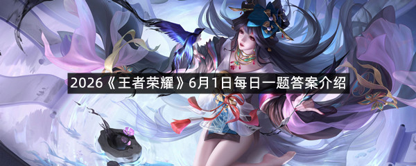 2026《王者荣耀》6月1日每日一题答案介绍