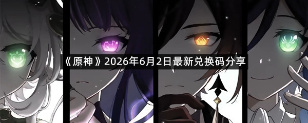 《原神》2026年6月2日最新兑换码分享