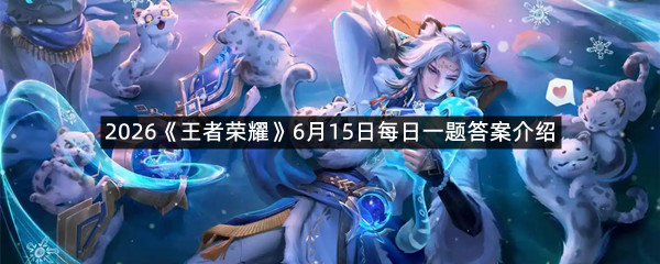 2026《王者荣耀》6月15日每日一题答案介绍