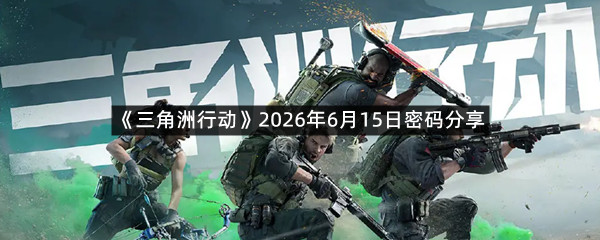 《三角洲行动》2026年6月15日密码分享