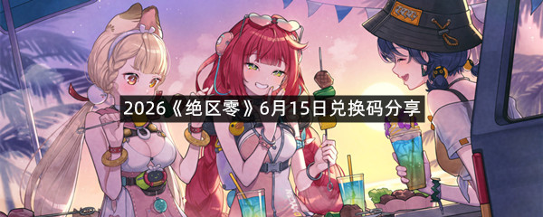 2026《绝区零》6月15日兑换码分享