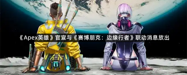 《Apex英雄》官宣与《赛博朋克：边缘行者》联动消息放出