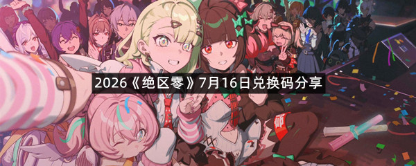2026《绝区零》7月16日兑换码分享