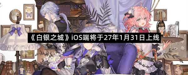 《白银之城》iOS端将于27年1月31日上线