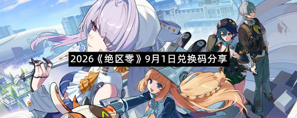 2026《绝区零》9月1日兑换码分享