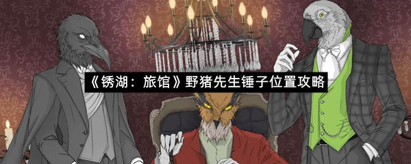 《锈湖：旅馆》野猪先生锤子位置攻略