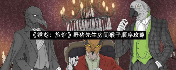 《锈湖：旅馆》野猪先生房间猴子顺序攻略