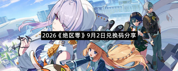 2026《绝区零》9月2日兑换码分享